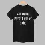 Surviving purely out of spite Shirt
