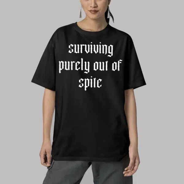 Surviving purely out of spite Shirt 5