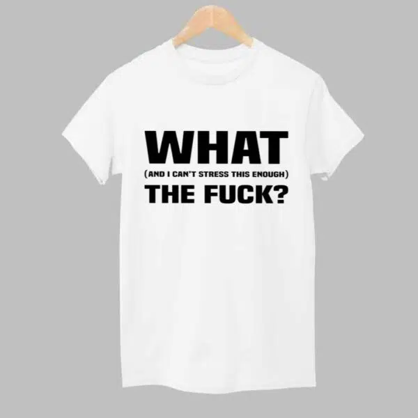 What And I Cant Stress This Enough The Fuck Shirt 1