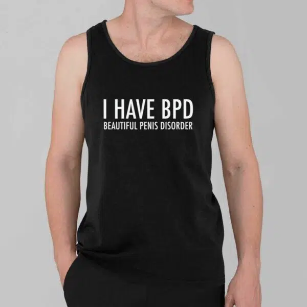 I have BPD Beautiful Penis Disorder Shirt