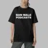 Ban Male Podcasts Shirt 4