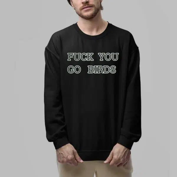 Fuck You Go Birds Shirt 6