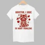 Houston I Have So Many Problems Shirt