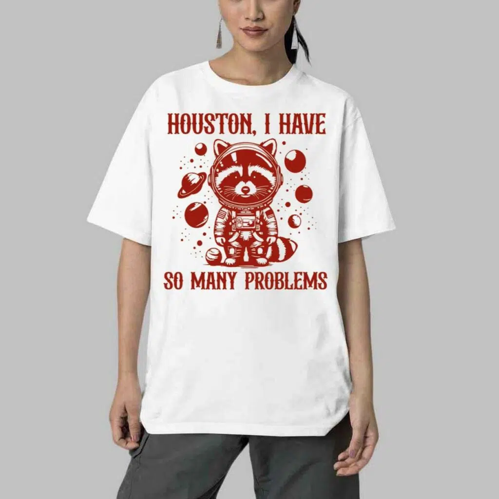 Houston I Have So Many Problems Shirt 4