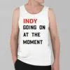 Indy Going On At The Moment Shirt 2