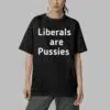 Liberals Are Pussies Shirt 4