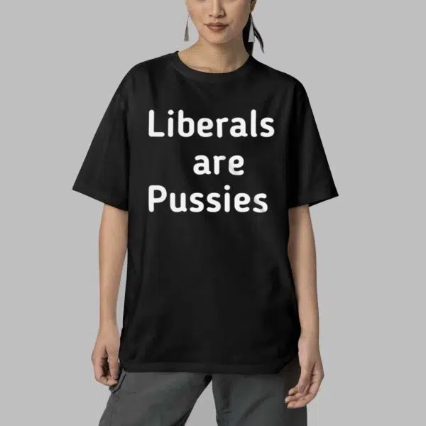 Liberals Are Pussies Shirt 4