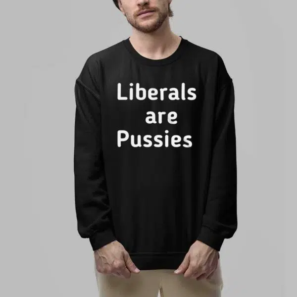 Liberals Are Pussies Shirt 5