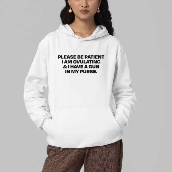 Please Be Patient I Am Ovulating And I Have A Gun In My Purse Shirt 3