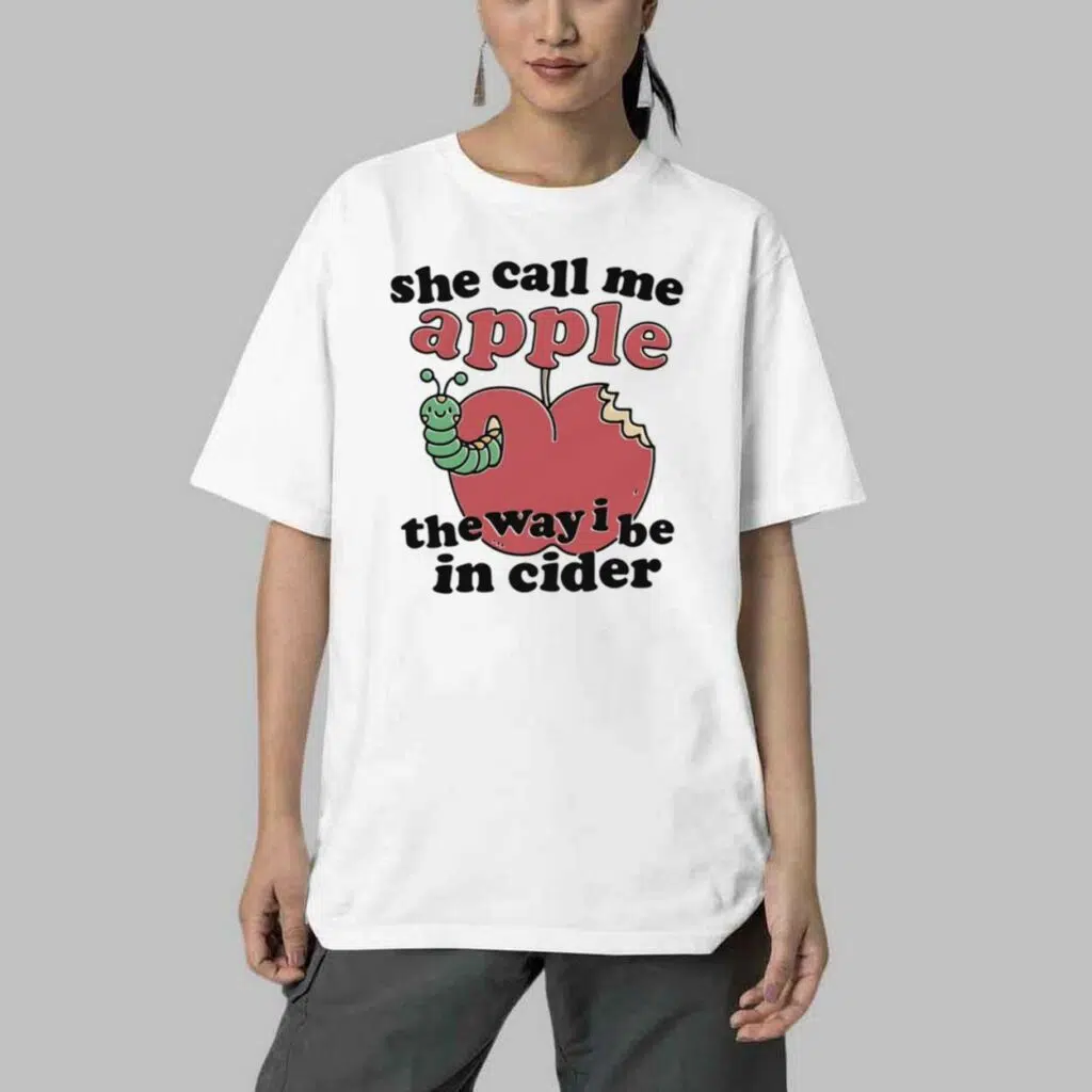 She Call Me Apple The Way I Be In Cider Shirt 4