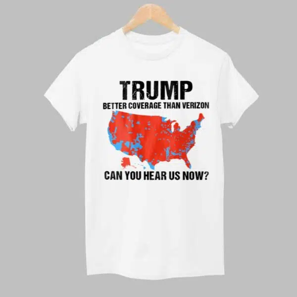 Trump Better Coverage Than Verizon Can You Hear Us Now Shirt 1