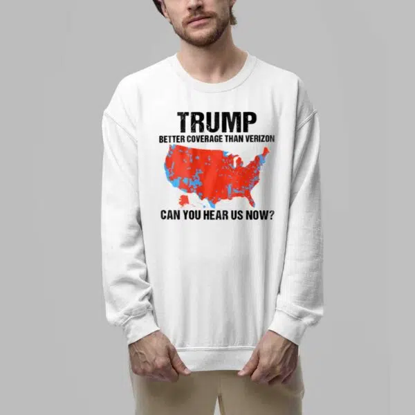 Trump Better Coverage Than Verizon Can You Hear Us Now Shirt 5