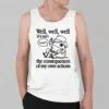 Well Well Well If It Isnt The Consequences Of My Actions Shirt 2