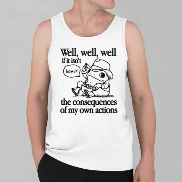 Well Well Well If It Isnt The Consequences Of My Actions Shirt 2