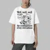 Well Well Well If It Isnt The Consequences Of My Actions Shirt 4