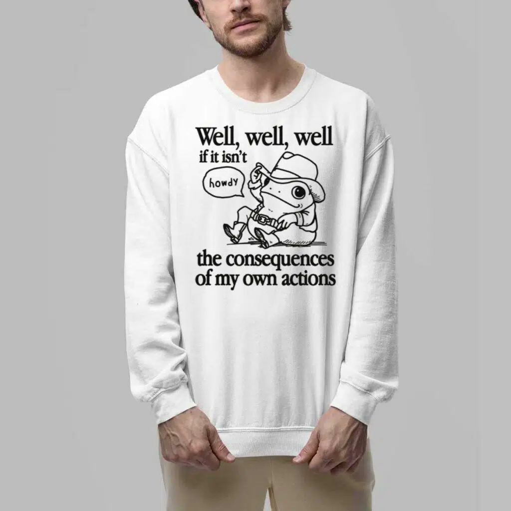 Well Well Well If It Isnt The Consequences Of My Actions Shirt 5