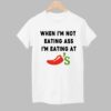 When i'm Not Eating Ass I'm Eating At Chili's Shirt 4 When im Not Eating Ass Im Eating At Chilis Shirt 1