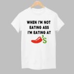 When i'm Not Eating Ass I'm Eating At Chili's Shirt