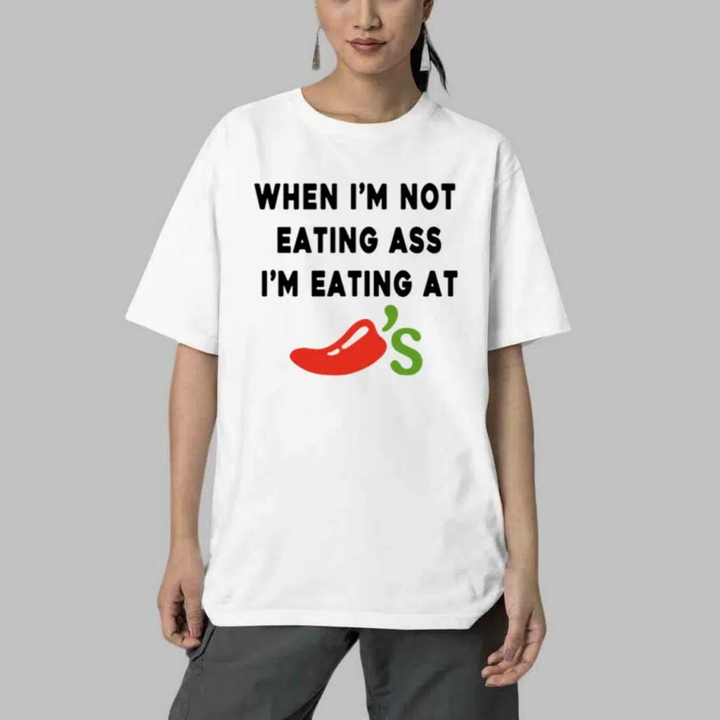 When im Not Eating Ass Im Eating At Chilis Shirt 4