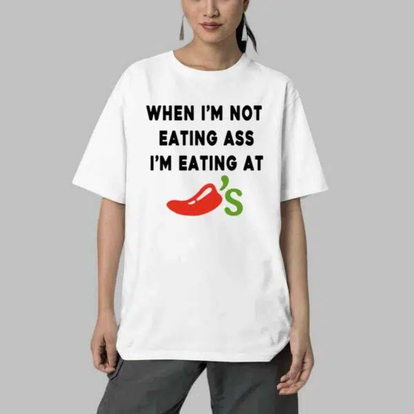 When im Not Eating Ass Im Eating At Chilis Shirt 4