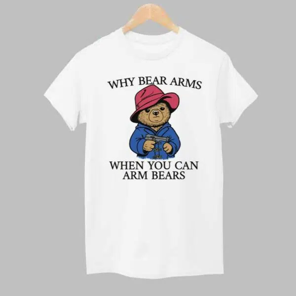 Why Bear Arms When You Can Arm Bears Shirt 1