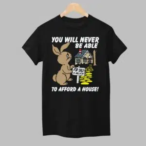 You Will Never Be Able To Afford A House Shirt 1