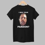 I Beg Your Pardon shirt