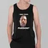 I Beg Your Pardon shirt 2