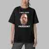 I Beg Your Pardon shirt 4