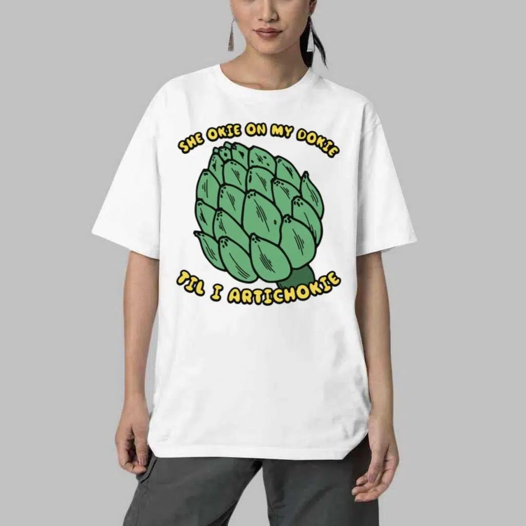 She Okie On My Dokie Til I Artichokie Shirt 4