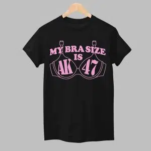 My Bra Size Is AK 47 Shirt 1