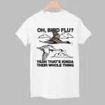 Oh Bird Flu Yeah That's Kinda Their Whole Thing Shirt